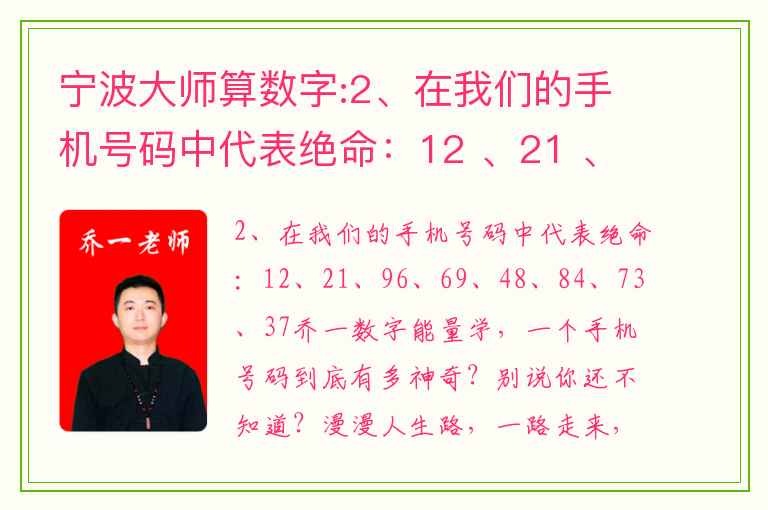 宁波大师算数字:2、在我们的手机号码中代表绝命：12 、21 、96、 69、 48、 84、 73 、37