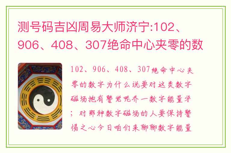 测号码吉凶周易大师济宁:102、906、408、307绝命中心夹零的数字为什么说要对这类数字磁场抱有警觉呢