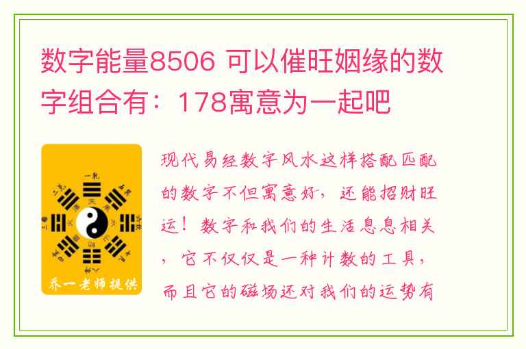 数字能量8506 可以催旺姻缘的数字组合有：178寓意为一起吧